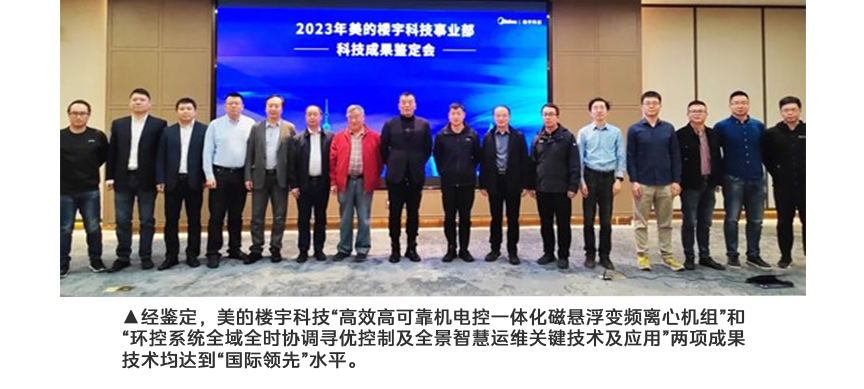 經(jīng)鑒定，美的樓宇科技“高效高可靠機(jī)電控一體化磁懸浮變頻離心機(jī)組”和““環(huán)控系統(tǒng)全域全時(shí)協(xié)調(diào)尋優(yōu)控制及全景智慧運(yùn)維關(guān)鍵技術(shù)及應(yīng)用”兩項(xiàng)成果技術(shù)均達(dá)到““國(guó)際領(lǐng)先”水平.png